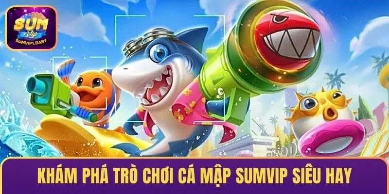 Cá Mập SUMVIP – Game Bắn Mục Tiêu, Nhận Thưởng Boss x2000