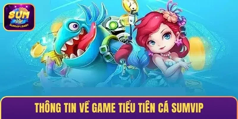 Tiểu Tiên Cá SUMVIP – Game Đánh Cá Lớn, Kiếm Xu Đại